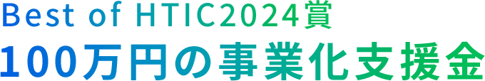 Best of HTIC2024賞 100万円の事業化支援金