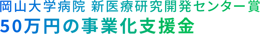 岡山大学病院 新医療研究開発センター賞 50万円の事業化支援金