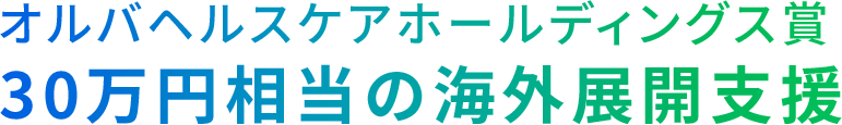 オルバヘルスケアホールディングス賞 30万円相当の海外展開支援